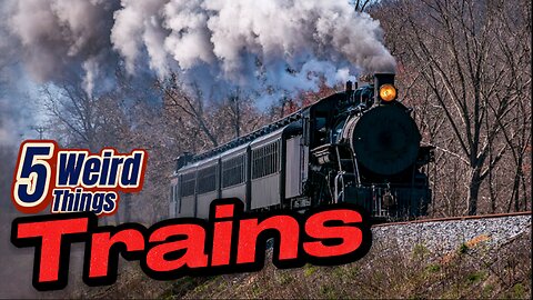 5 Weird Things - Trains (Environmentally better than Trucking)