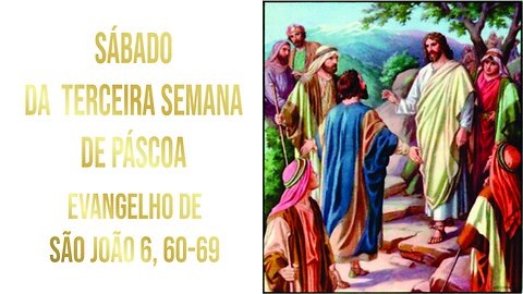 Evangelho de Sábado da Terceira Semana da Páscoa - Ano A Jo 6, 60-69