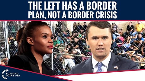 The Left Has a BORDER PLAN, Not A Border Crisis