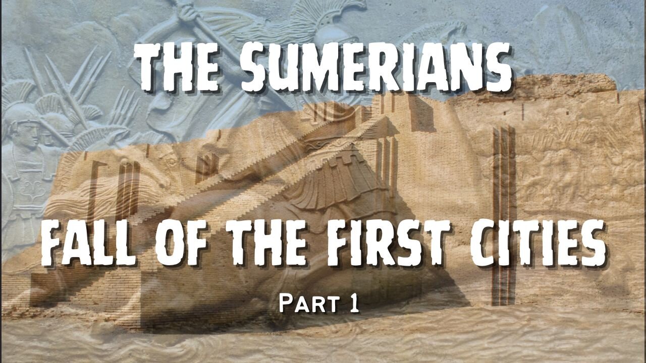 Part 1 The Sumerians - Fall of the First Cities