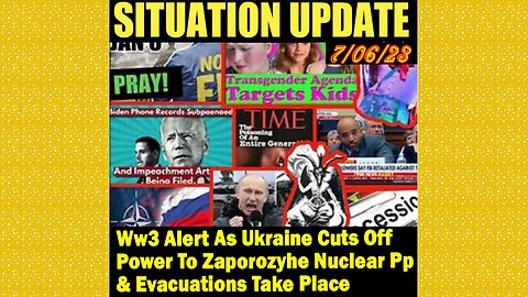 SITUATION UPDATE 7/6/23 - Ww3 Alert As Ukraine Cuts Off Power To Zaporozyhe Nuclear Pp & Evacuations