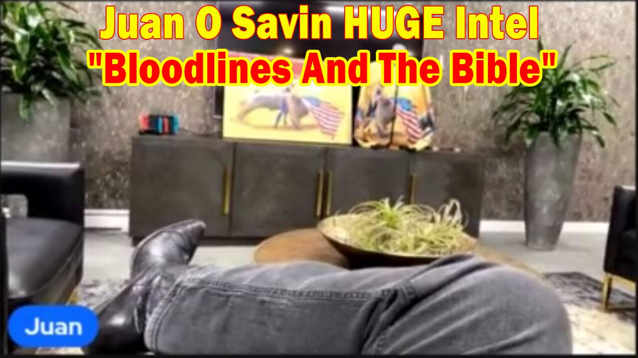 Juan O Savin HUGE Intel April 21, 2023: "Bloodlines And The Bible"