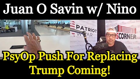 Juan O' Savin HUGE intel >>PsyOp Push For Replacing Trump Coming 2024!