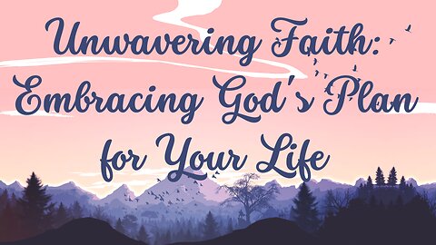 Unwavering Faith: Embracing God's Plan for Your Life