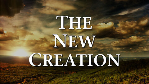 Moving Into Eternity Part 10: The New Creation