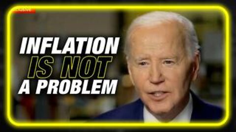 Biden Says Americans Have Plenty of Money, Inflation is NOT a Problem