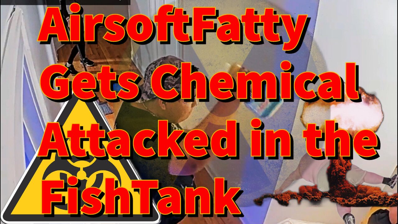 AirsoftFatty Gets Chemical Attacked in the FishTank