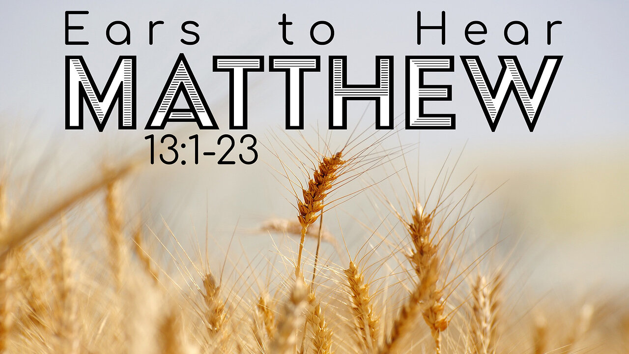 Matthew 13:1-23 "Ears to Hear"