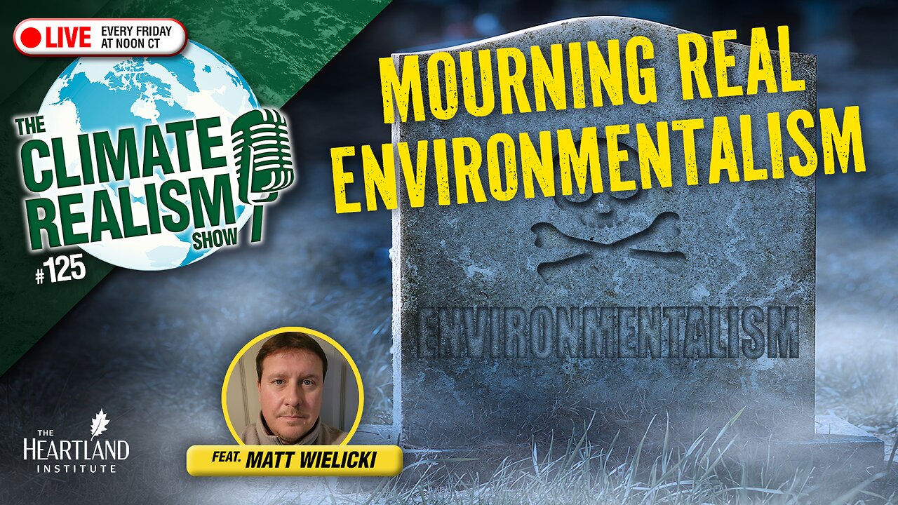 Mourning Real Environmentalism – The Climate Realism Show #125 (Guest: Matt Wielicki)