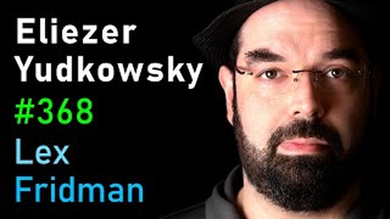 Eliezer Yudkowsky: Dangers of AI and the End of Human Civilization | Lex Fridman Podcast #368