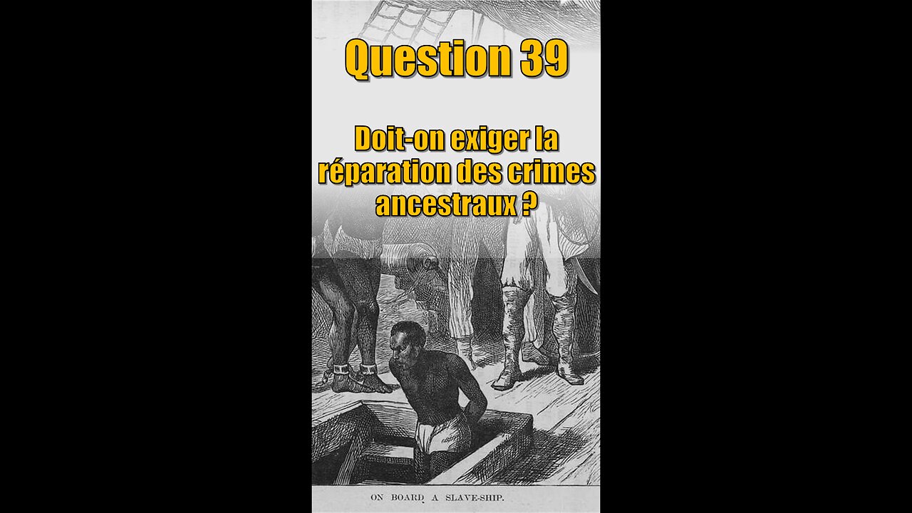 Question 39 : Doit-on Exiger la Réparation des Crimes Ancestraux ?