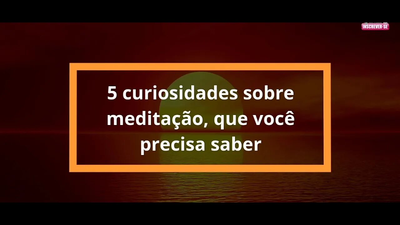 5 curiosidades sobre meditação, que você precisa saber - mitos e verdades