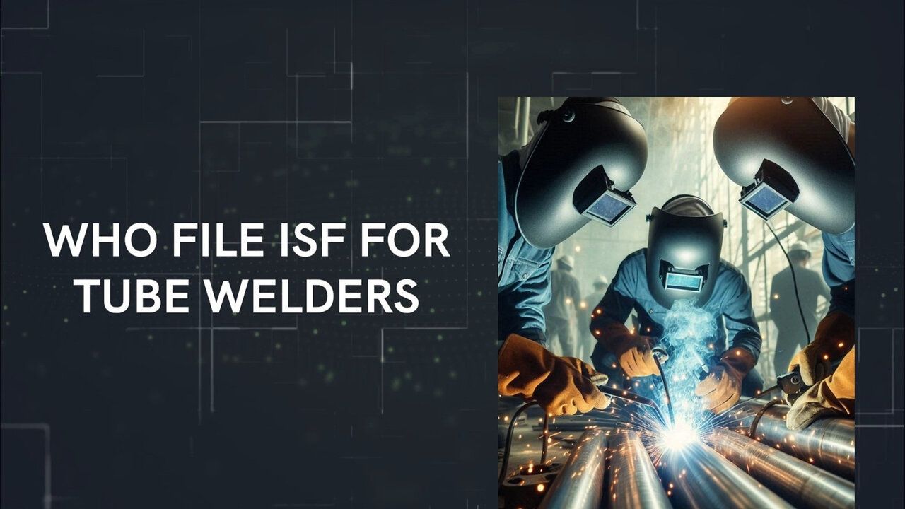 **Video Title: ISF Essentials for Tube Welders: Navigating Customs Like a Pro!**