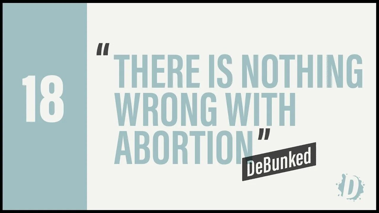 D18: There's Nothing Wrong With Abortion - DeBunked | Reasons for Hope