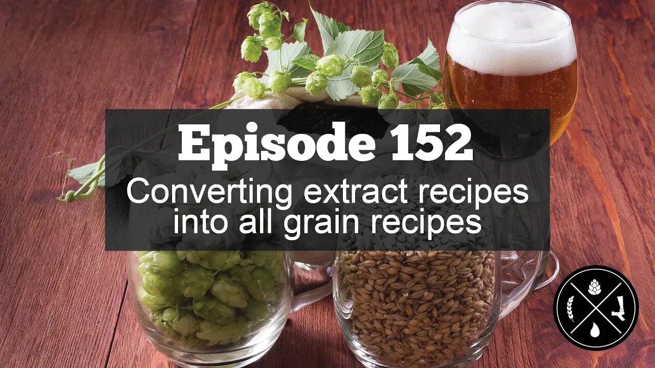 Converting extract recipes into all grain recipes -- Ep. 152