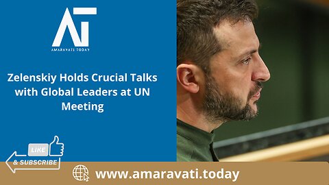 Zelenskiy Holds Crucial Talks with Global Leaders at UN Meeting | Amaravati Today
