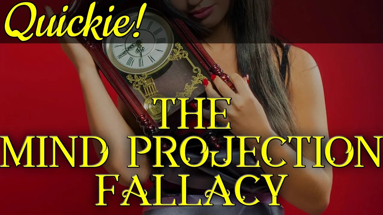 Quickie: The Mind Projection Fallacy