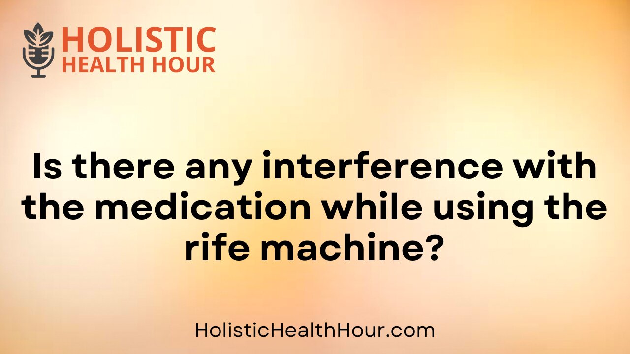 Is there any interference with the medication while using the rife machine?