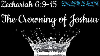 Joshua's Crowning | Zechariah 6:9-15