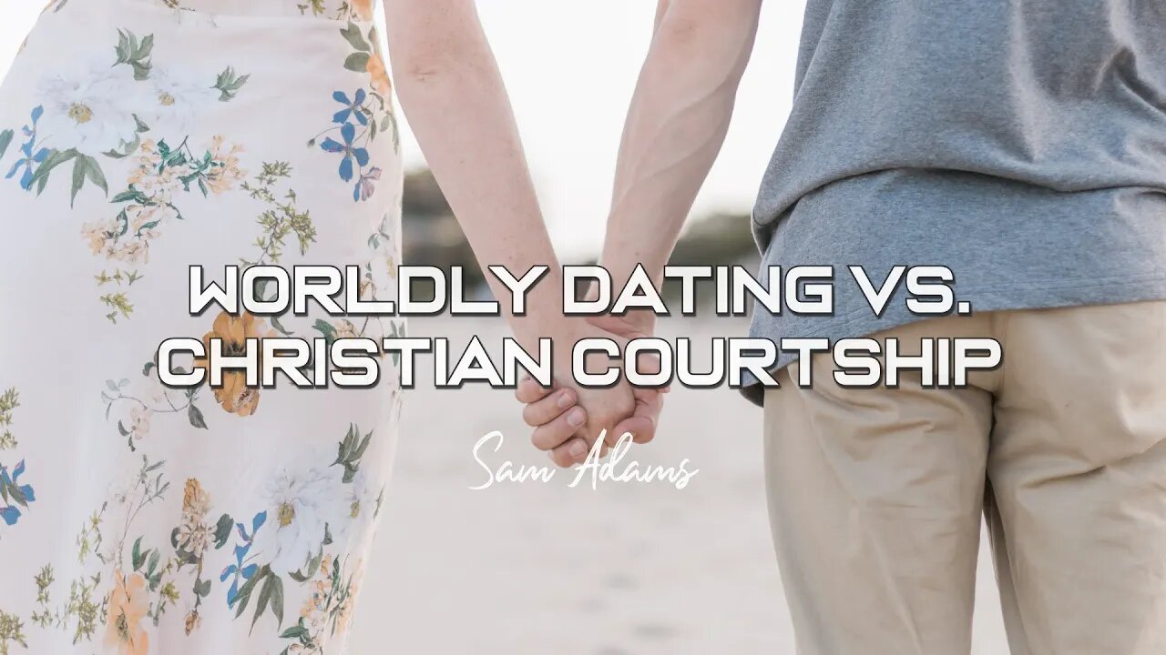 Sam Adams - Worldly Dating vs. Christian Courtship