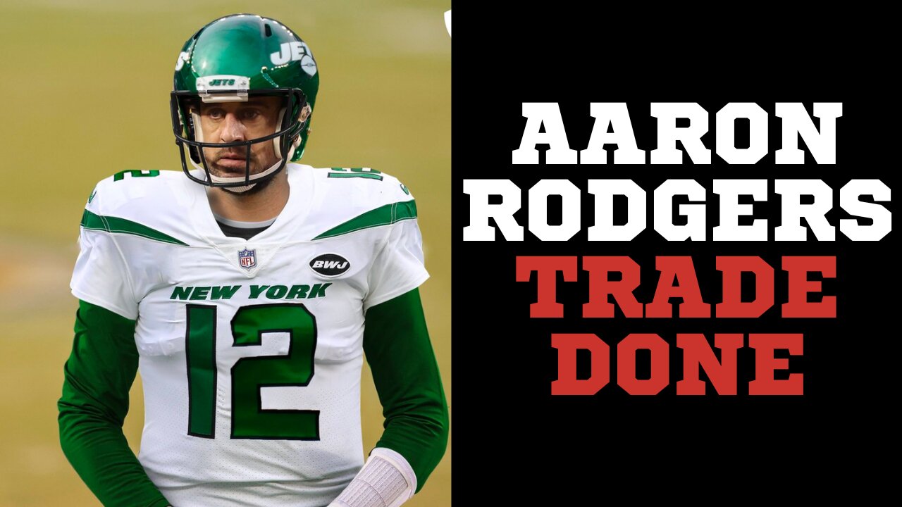 Aaron Rodgers Trade to the Jets Done Deal Pending QB Approval