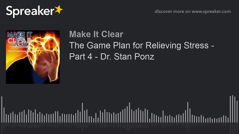 The Game Plan for Relieving Stress - Part 4 - Dr. Stan Ponz