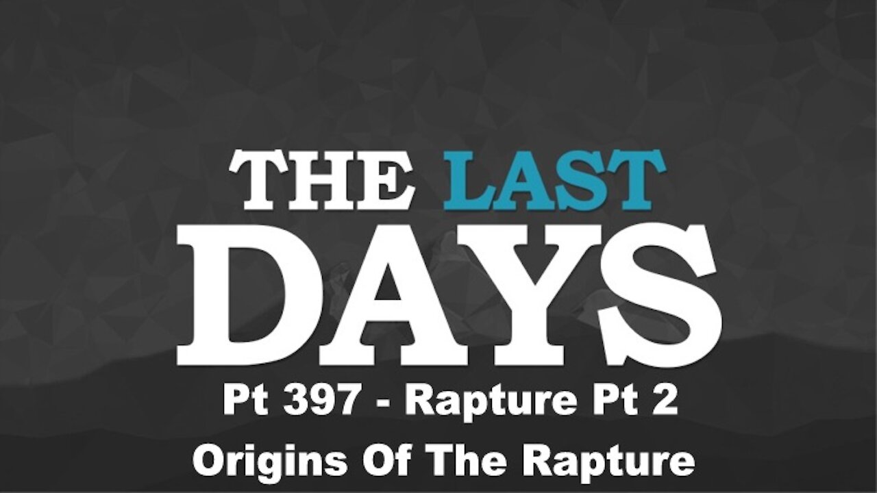 Rapture Pt 2: Origins Of The Rapture - The Last Days Pt 397