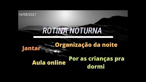 Rotina noturna - Como é nossas noites de segunda a sexta.