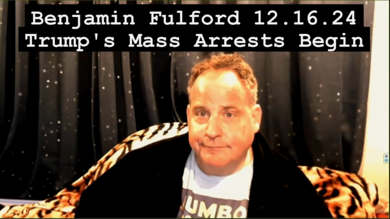 Benjamin Fulford 12.16.24 - Trump's Mass Arrests Begin Now