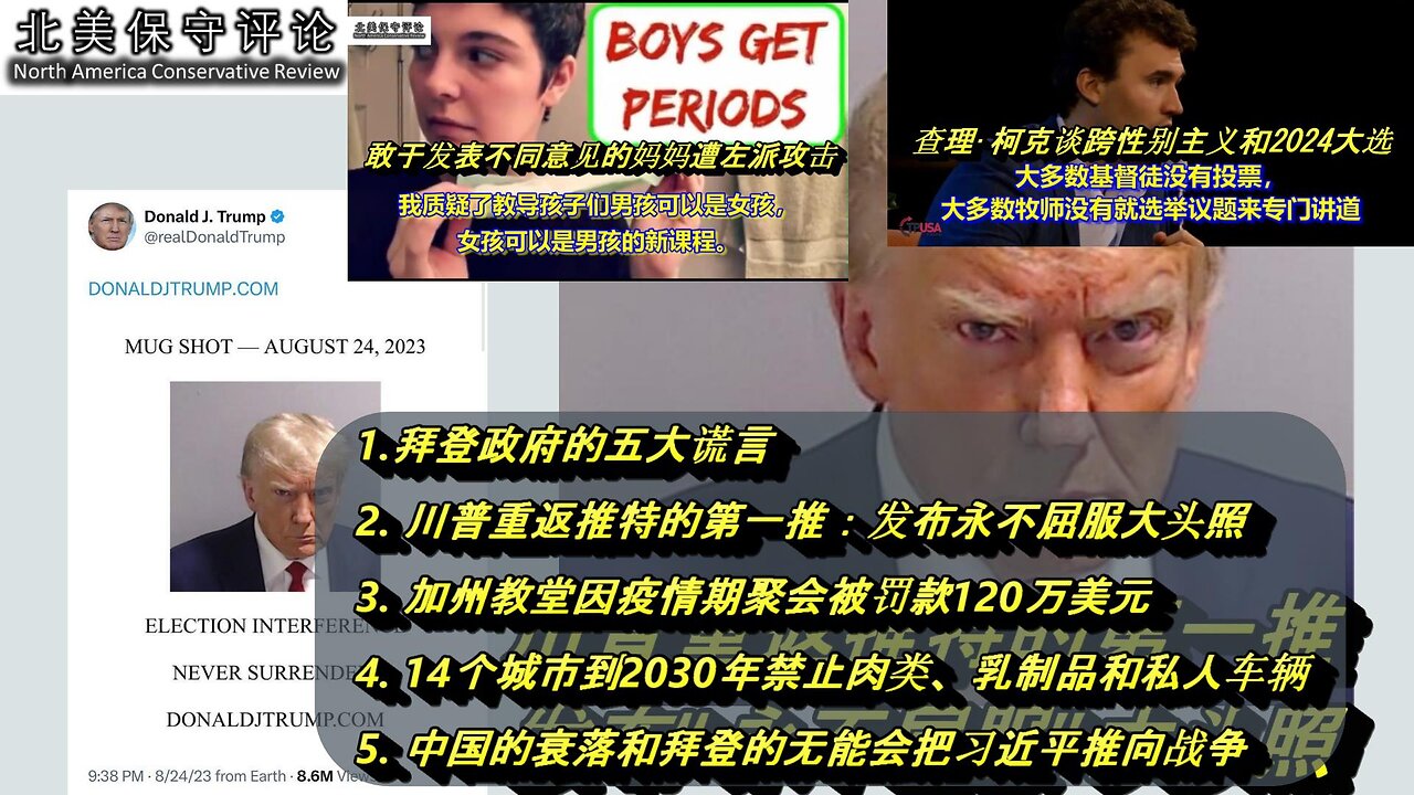 拜登政府的五大谎言 |川普重返X的永不屈服大头照 |妈妈遭左派攻击 |加州教堂因疫情聚会被罚$120万 |14城市2030年禁肉类乳制品和私车 |柯克谈跨性别和2024大选 |拜登的无能会把习推向战争