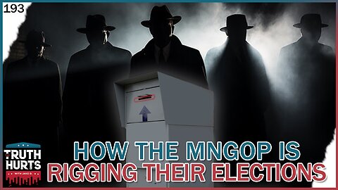 Truth Hurts #193 - How the MNGOP is Rigging Their Own Elections