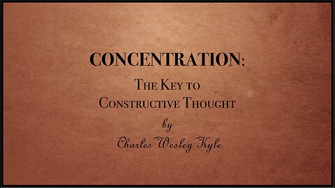 CONCENTRATION - The Key to Constructive Thought | by Charles Wesley Kyle