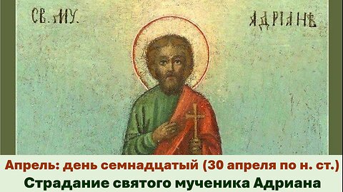 ЖИТИЯ СВЯТЫХ: 17 апреля (30 апреля по н. ст.) Страдание святого мученика Адриана