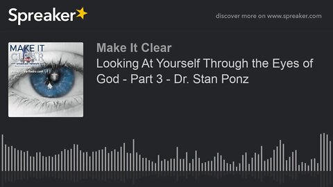 Looking At Yourself Through the Eyes of God - Part 3 - Dr. Stan Ponz