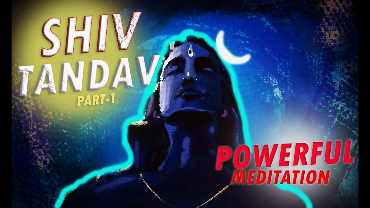 SHIV TANDAV | POWERFUL MEDITATION (Part - 1)| FULL HD |4K