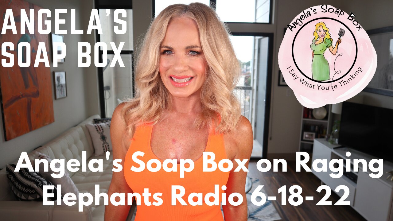 Angela's Soap Box on Raging Elephants Radio 6-18-22