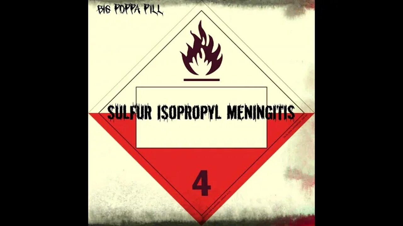 BiG PoPPa PiLL - SuLFuR ISoProPyL MeNinGiTiS