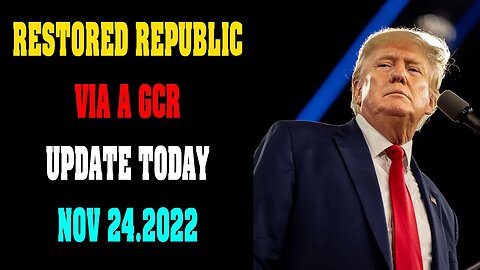 RESTORED REPUBLIC VIA A GCR UPDATE TODAY NOV 24.2022 !!! - TRUMP NEWS