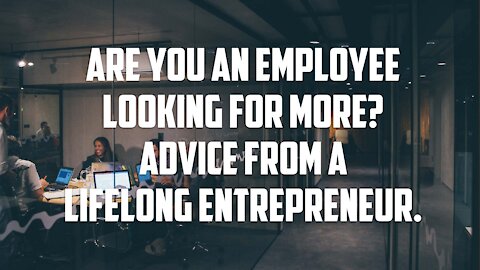 Are You an Employee Looking for More? Advice From a Lifelong Entrepreneur.