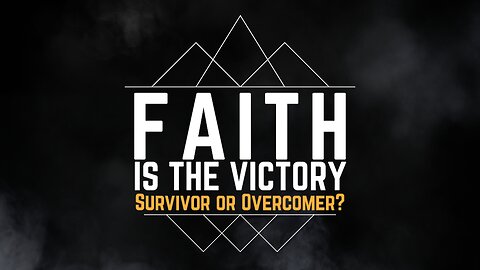 2023-10-29 - Faith is the Victory - 01 - Survivor or Overcomer?