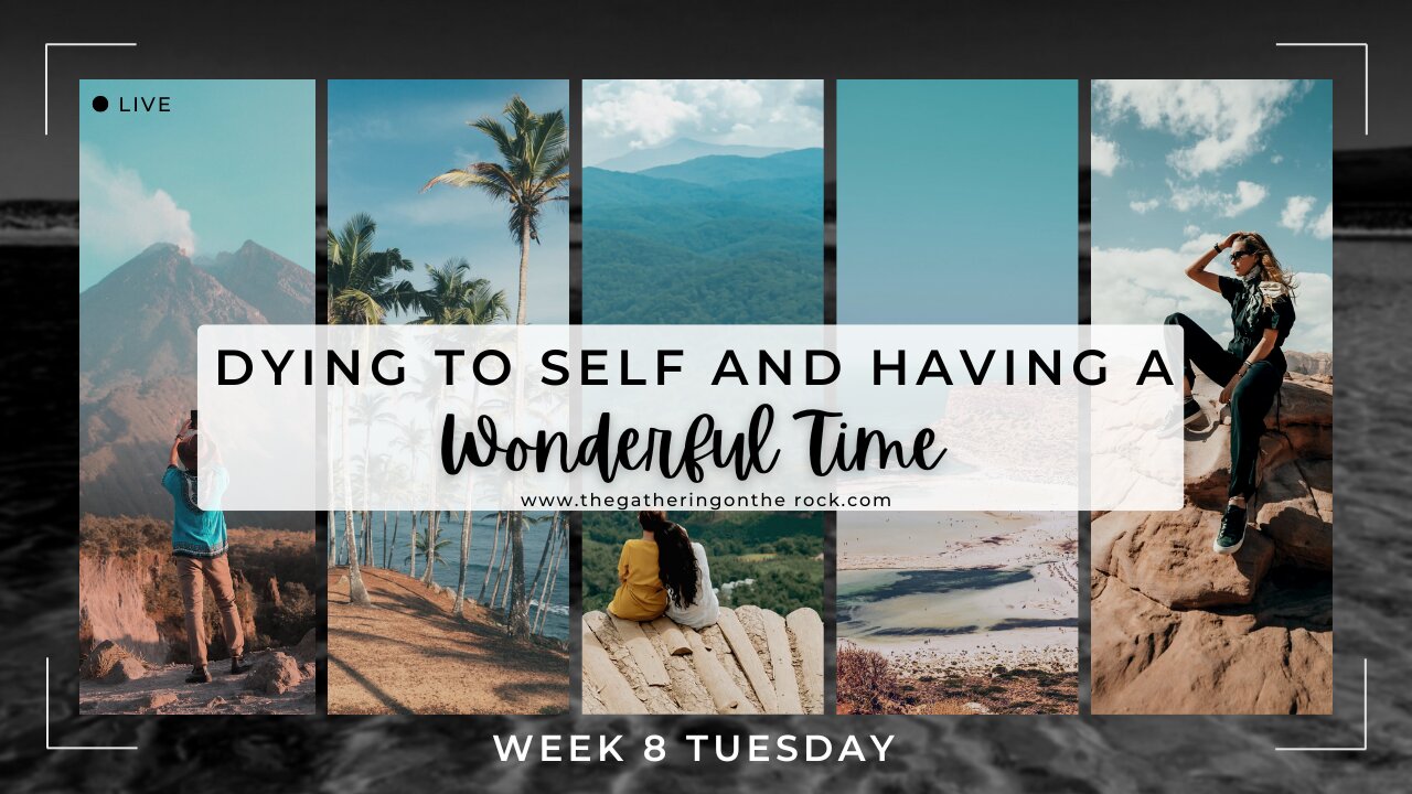 Dying to Self and Having a Wonderful Time Week 8 Tuesday