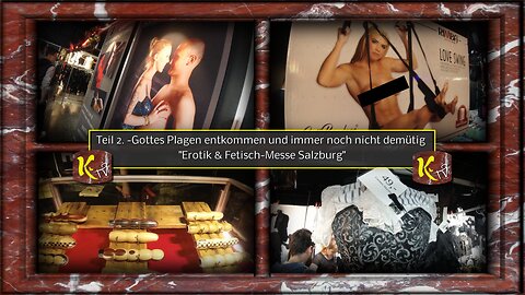 Teil 2v2. -Gottes Plagen entkommen und immer noch nicht demütig - Erotik & Fetisch-Messe Salzburg