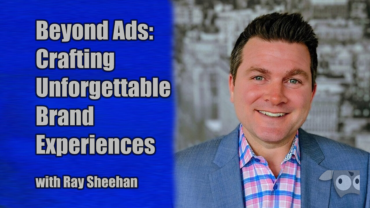 Beyond Ads: Crafting Unforgettable Brand Experiences with Ray Sheehan