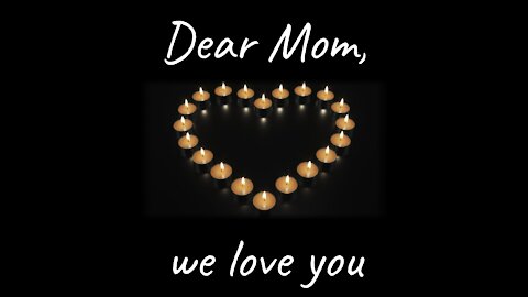 Dear Mom, We love you