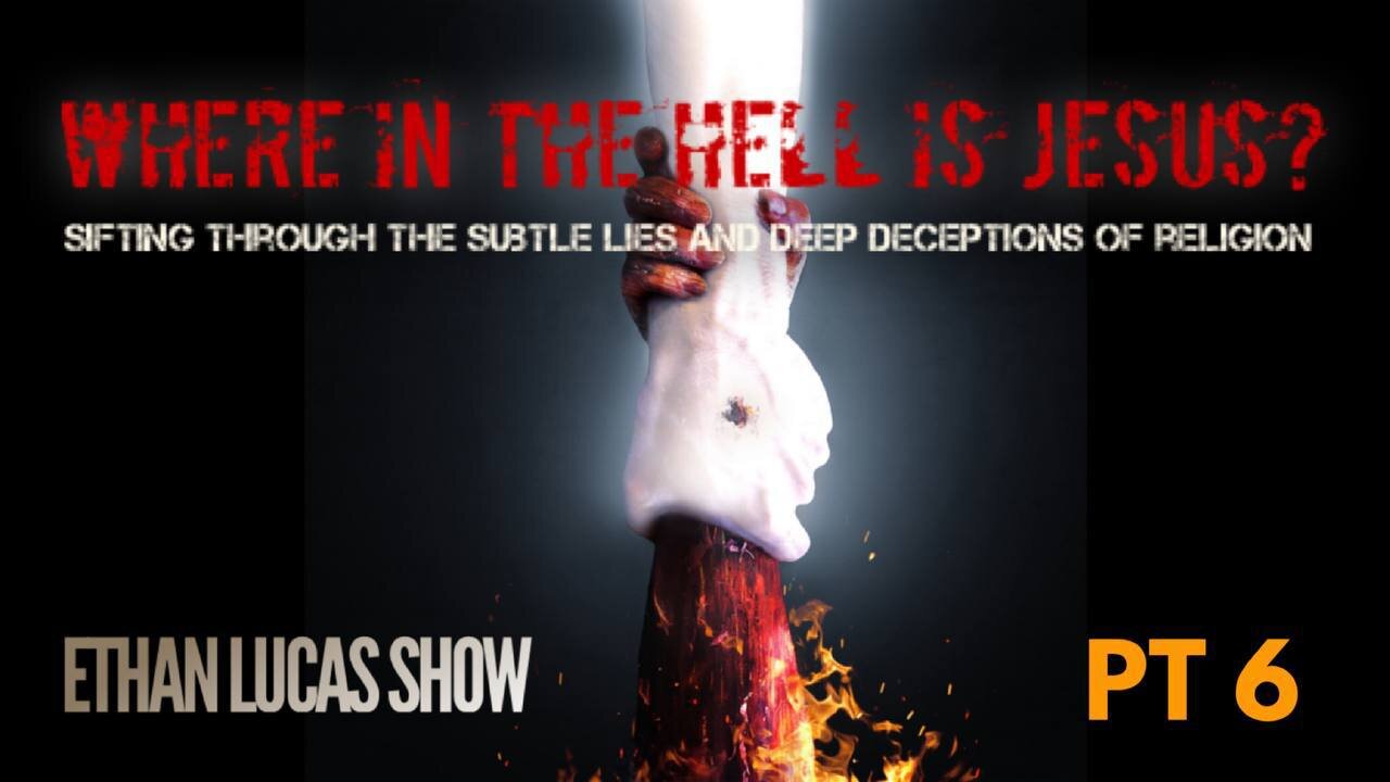 WHERE IN THE HELL IS JESUS? : Sifting Through the Subtle Lies and Deep Deceptions of Religion (Pt 6)