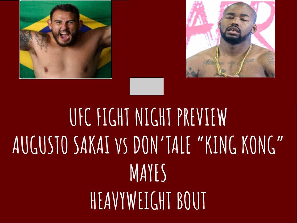 AUGUSTO SAKAI vs DON’TALE “KING KONG” MAYES UFC FIGHT NIGHT PREVIEW. WHAT TO EXPECT. WHO WINS?????