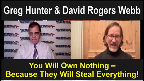 Greg Hunter & David Rogers Webb: You Will Own Nothing – Because They Will Steal Everything!