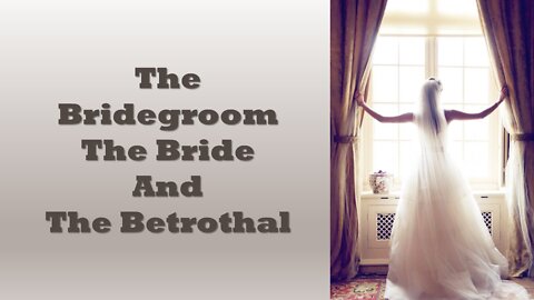 The Bridegroom, the Bride, and the Betrothal