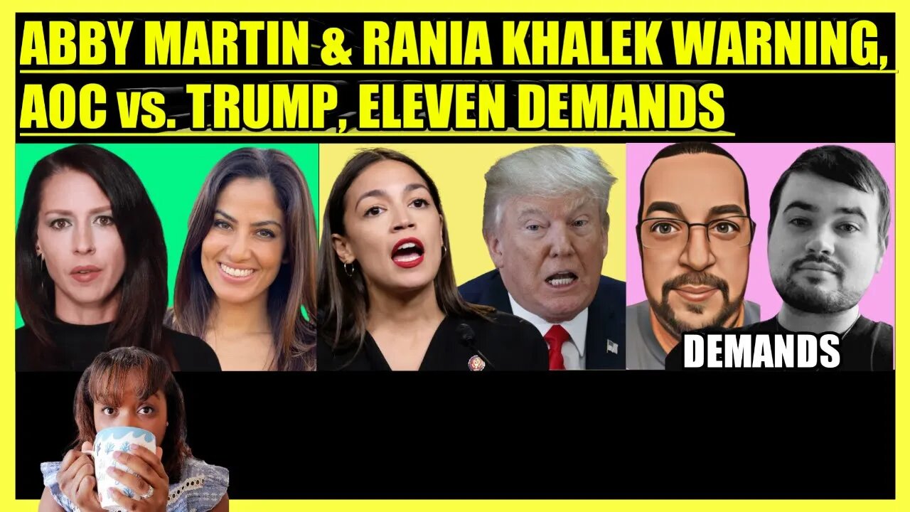 ABBY MARTIN & RANIA KHALEK WARNING, AOC vs. TRUMP, ELEVEN DEMANDS