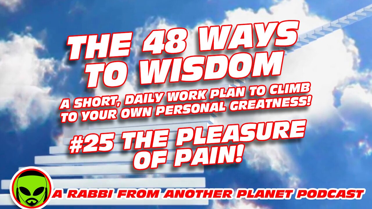 The 48 Ways to Wisdom #25 The Pleasure of Pain!